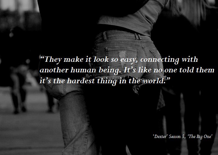 connecting with others dexter quote